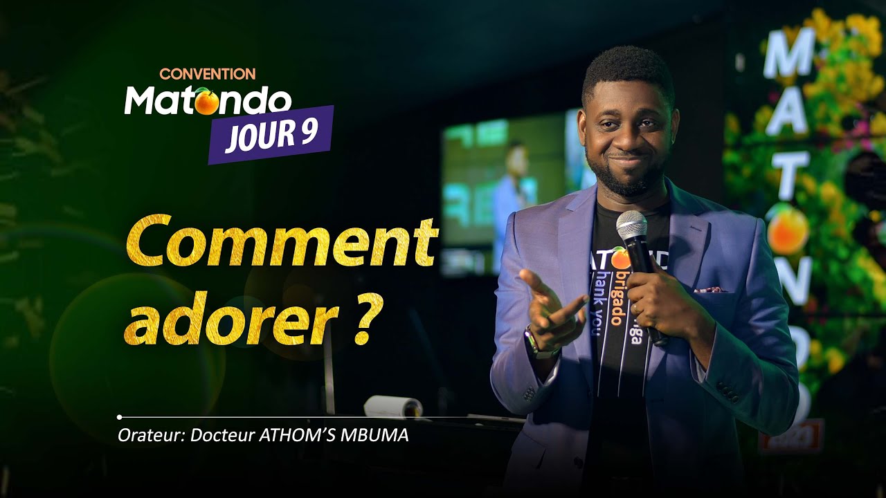CONVENTION MATONDO 2023 (jour 9) Thème: Comment adorer ? Orateur: Docteur athom's mbuma