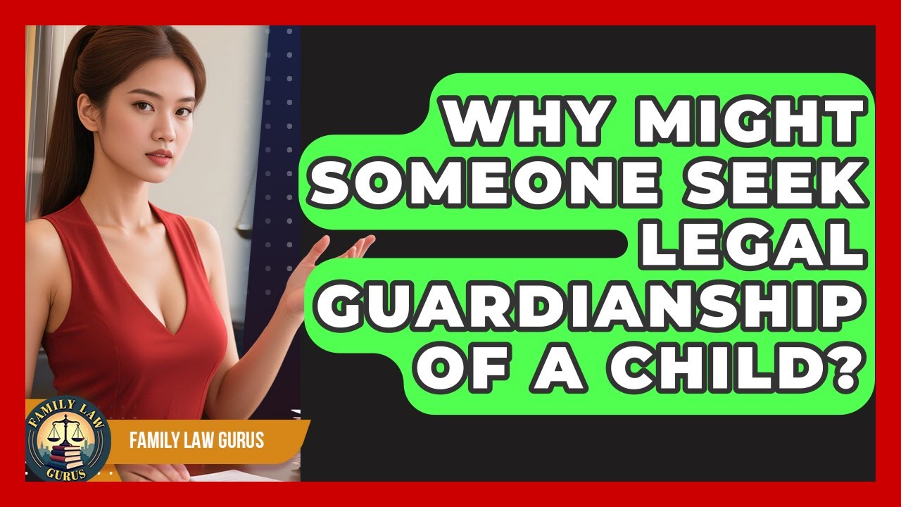 Why Might Someone Seek Legal Guardianship of a Child? | Family Law Gurus News
