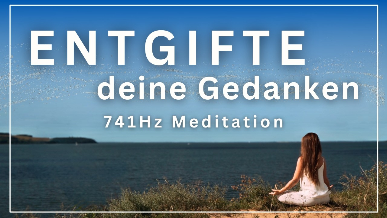 Entgifte deine Gedanken 💭✨741Hz Meditation zur Entgiftung und Heilung