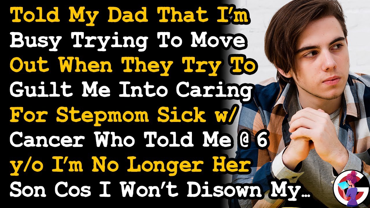 Dad's Mad I Wont Help Care For Stepmom Battling Cancer, Saying Too Busy Trying To Move Out AITA