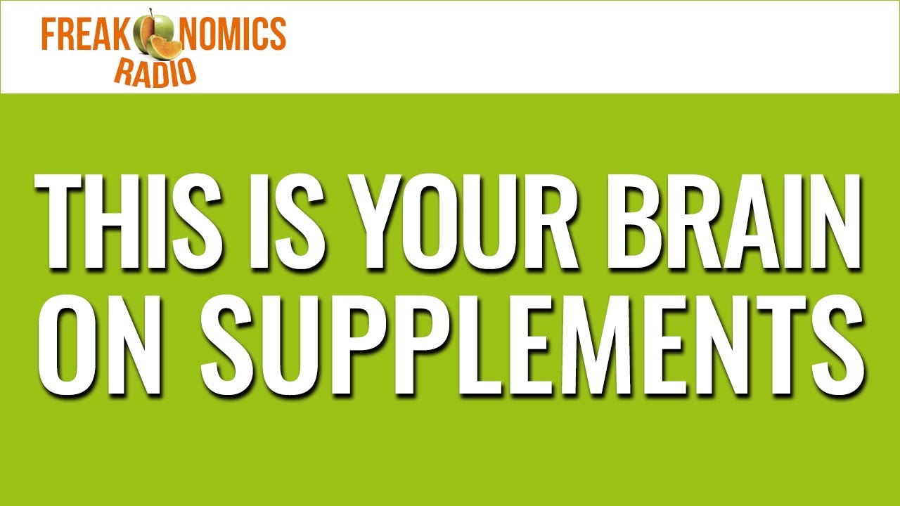 658. This Is Your Brain on Supplements | Freakonomics Radio