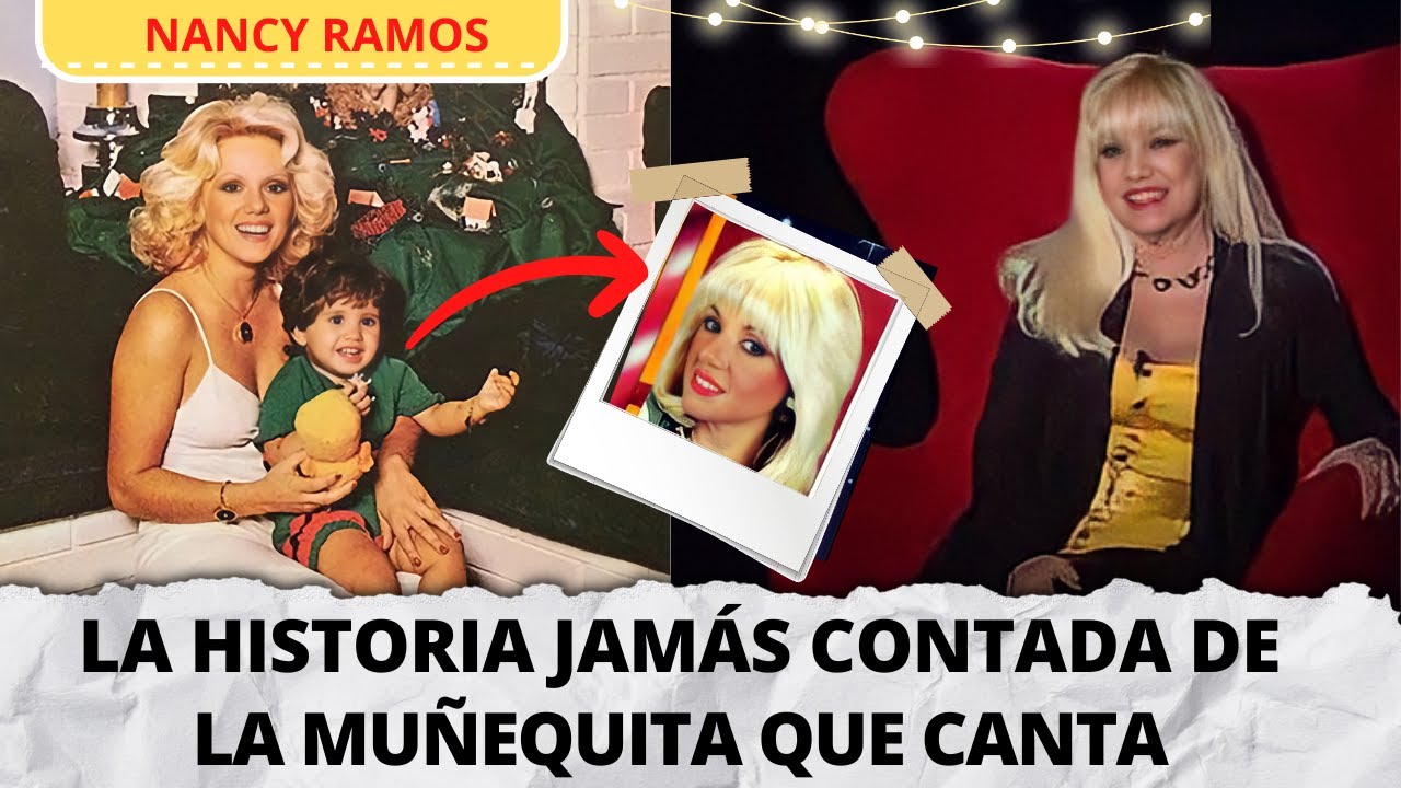 LOS DETALLES POCO CONOCIDOS DE NANCY RAMOS ( la muñequita que canta)
