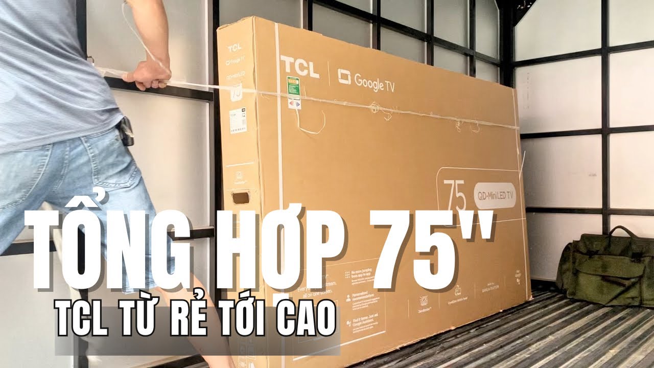 Đừng vội mua TCL 75 inch nếu chưa biết mẫu nào NGON – P6K, C6K, C7K hay C8K khéo chọn Sai 