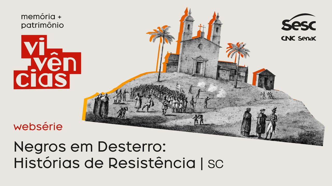 [MEMÓRIA E PATRIMÔNIO] NEGROS EM DESTERRO: HISTÓRIAS DE RESISTÊNCIA | VIVÊNCIAS