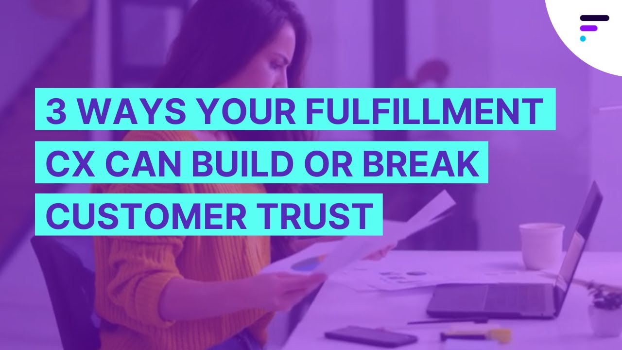 3 Ways Your Fulfillment CX can Build or Break Customer Trust | Fluent Commerce