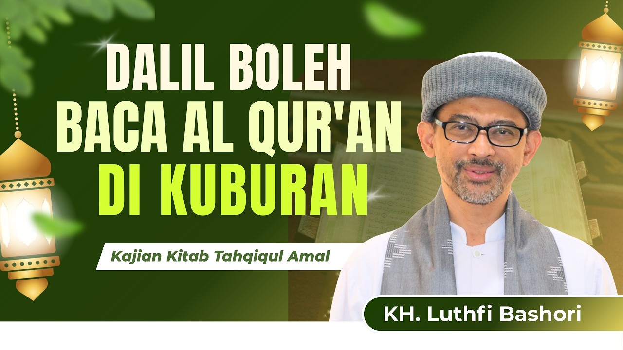 DALIL BOLEH BACA AL QUR'AN DI KUBURAN (KH. Luthfi Bashori)