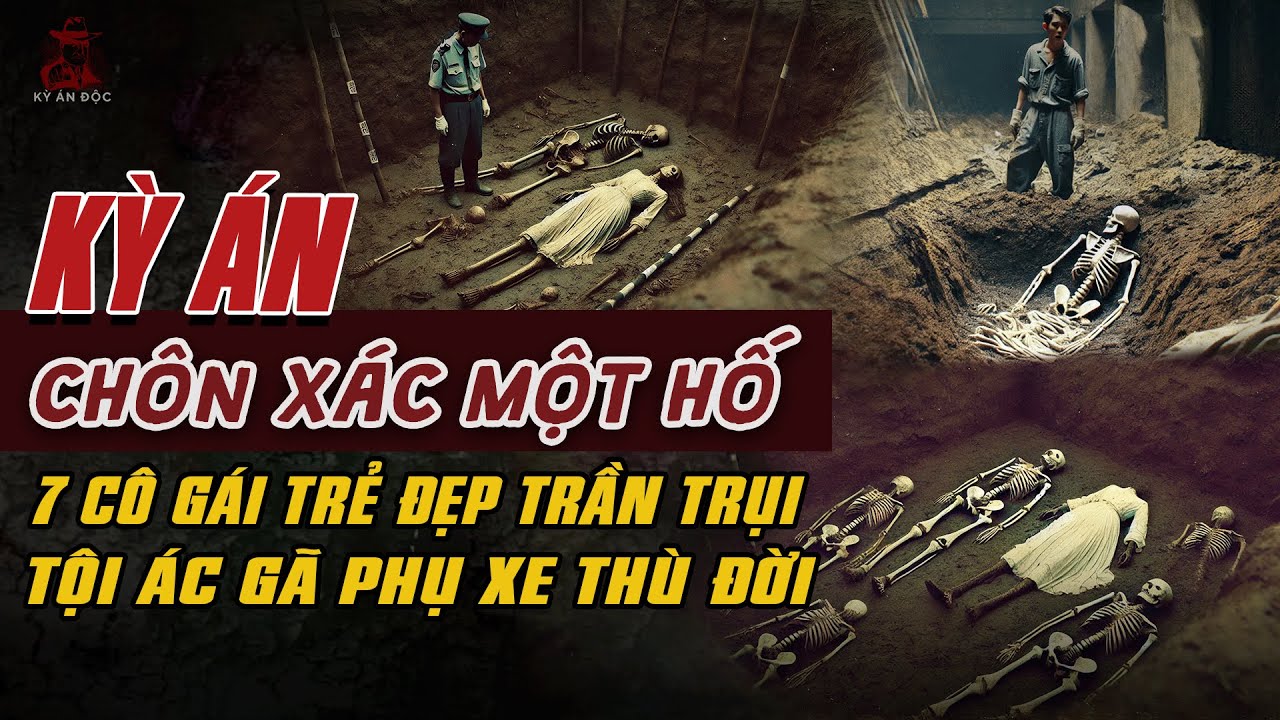 Kỳ Án Trung Quốc: 7 CÔ GÁI TRẦN TRỤI CHÔN MỘT HỐ Tội Ác Gã Phụ Xe Thù Đời Ở Quảng Châu #giaimakyan