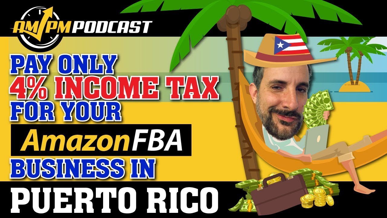 Pay 4% Income Tax for Your Amazon Business in Puerto Rico: Seller’s Tax Haven – AMPM Podcast EP158