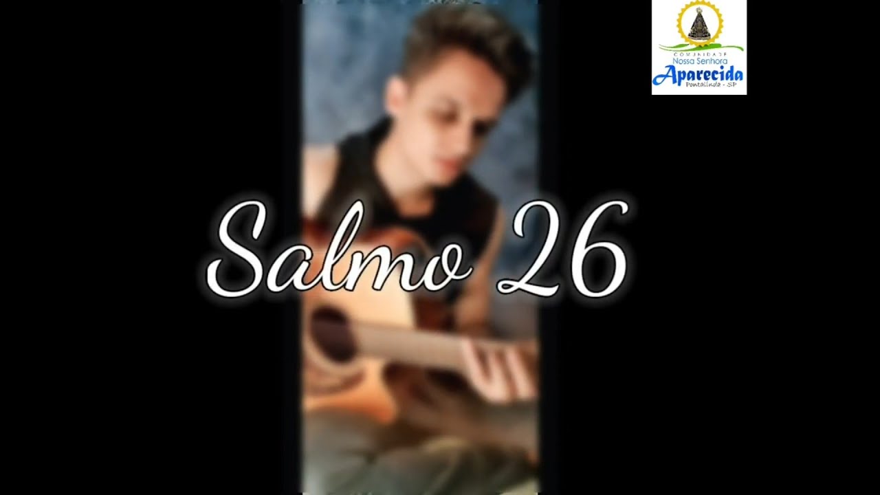 Salmo 26 (Sl 26)  O Senhor é minha luz e salvação.