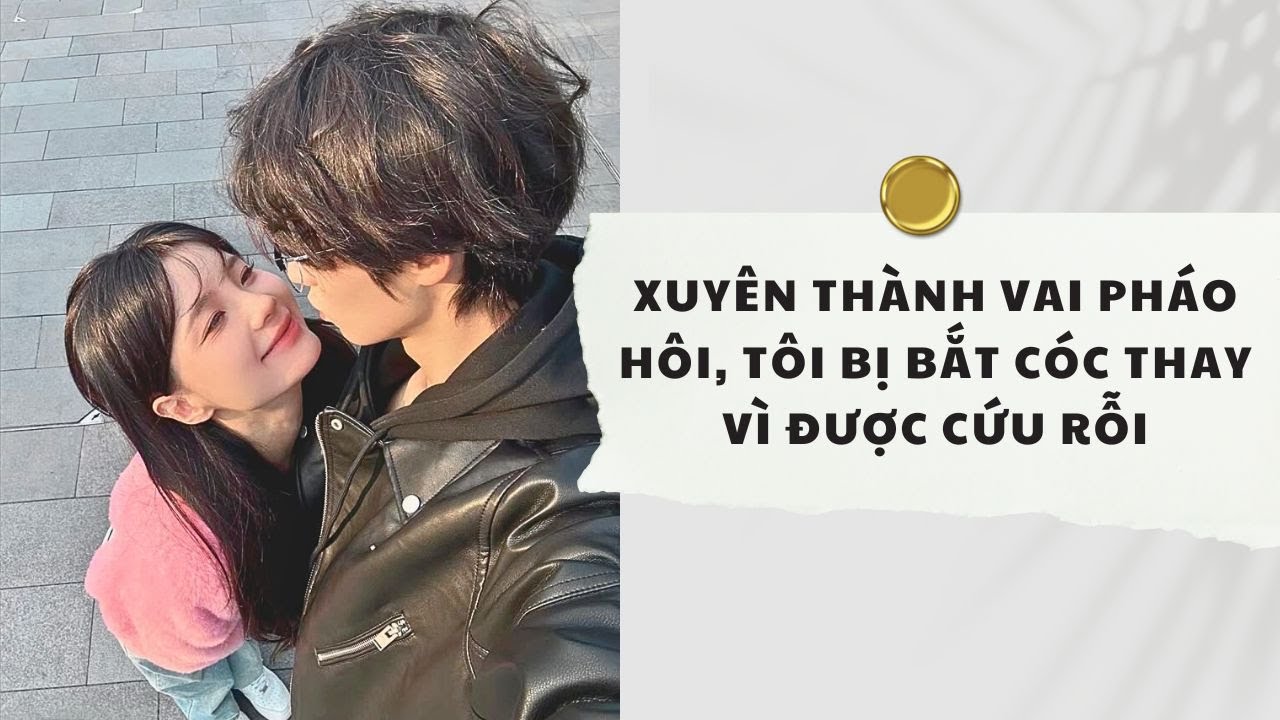 Truyện Audio | Xuyên Thành Vai Pháo Hôi, Tôi Bị Bắt Cóc Thay Vì Được Cứu Rỗi (Full)| Xuân Xuân Audio