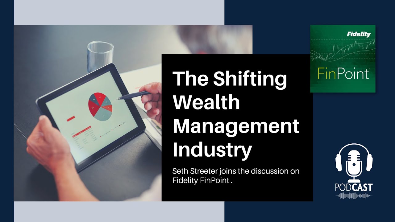 The Shifting Wealth Management Industry with Seth Streeter on Fidelity FinPoint Podcast