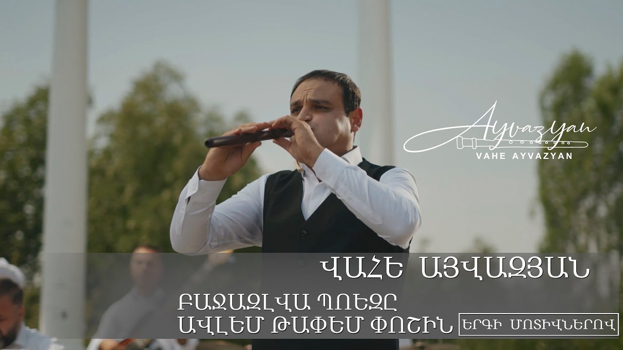 Vahe Ayvazyan Բաջազլվա պոեզը Ավլեմ թափեմ փոշին#Bajazlvapoez@ #Avlemtapemposhin #gyumri#duduk#armenia