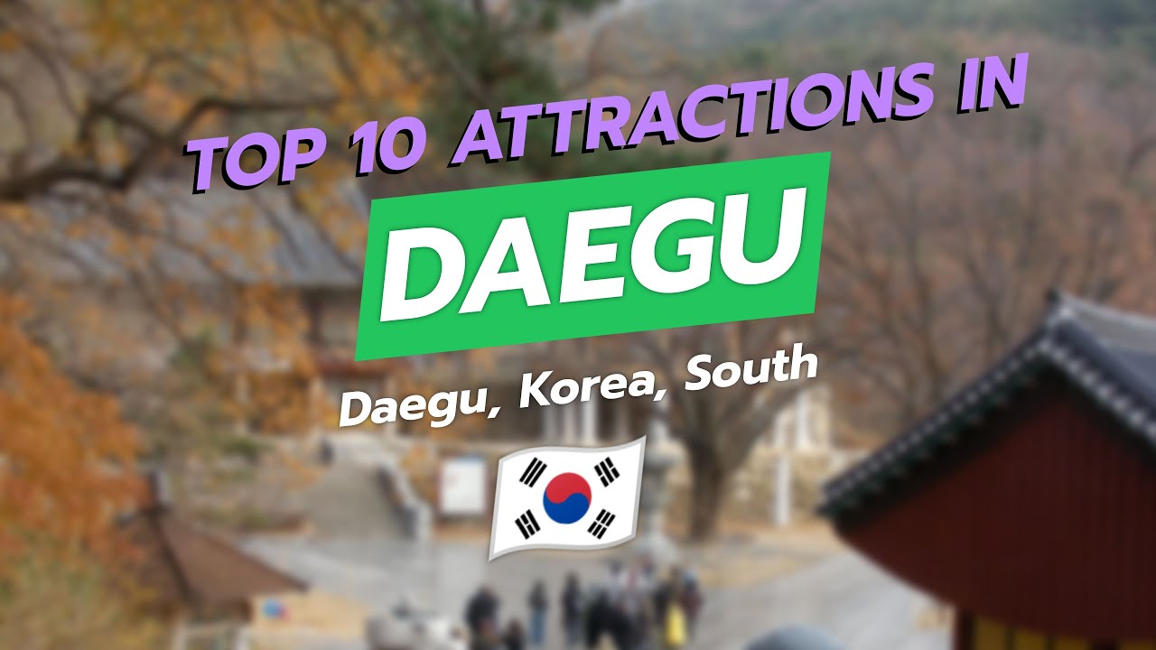Top 10 Must-See Attractions in Daegu, South Korea 🏙️✨