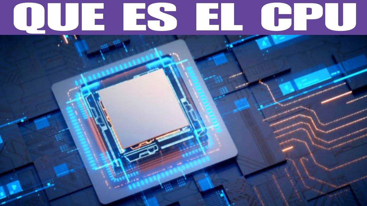 Qu&eacute; es y cu&aacute;l es la funci&oacute;n de la CPU