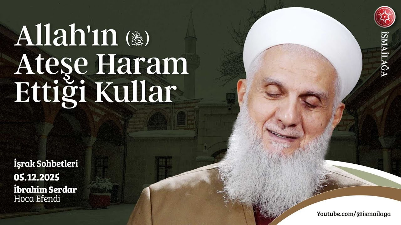 İşrak Sohbetleri; Allah'ın Ateşe Haram Ettiği Kulları - İbrahim Serdar Hoca Efendi @ismailagacom