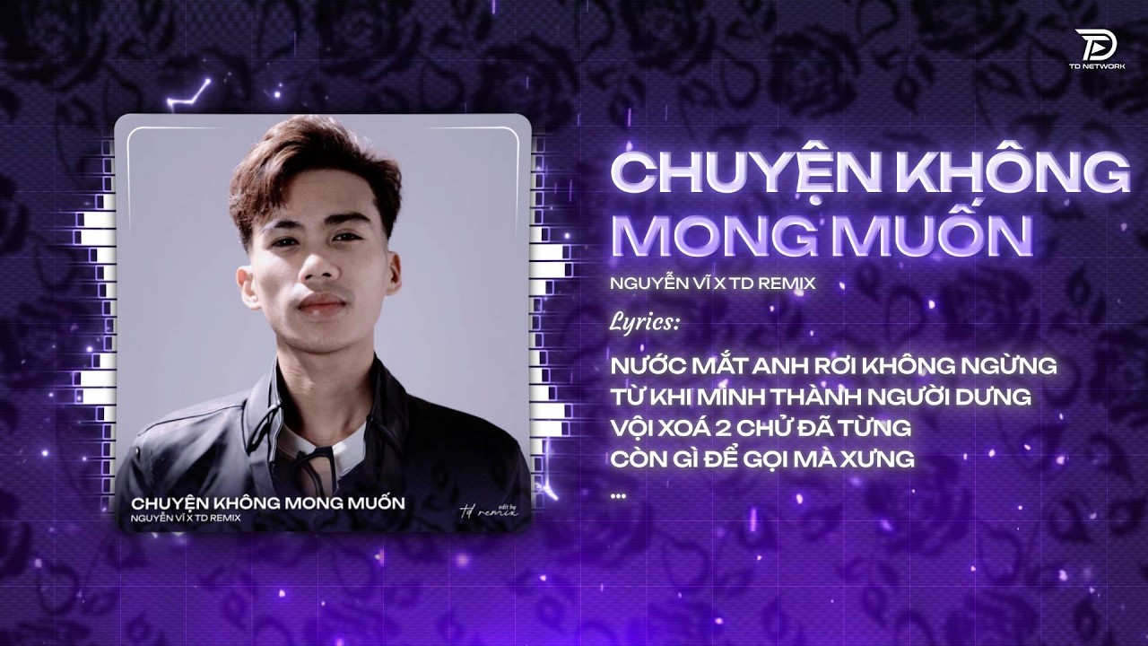 CHUYỆN KH&Ocirc;NG MONG MUỐN - Nguyễn Vĩ x TD Remix | Nước mắt anh rơi kh&ocirc;ng ngừng, từ khi m&igrave;nh l&agrave;...