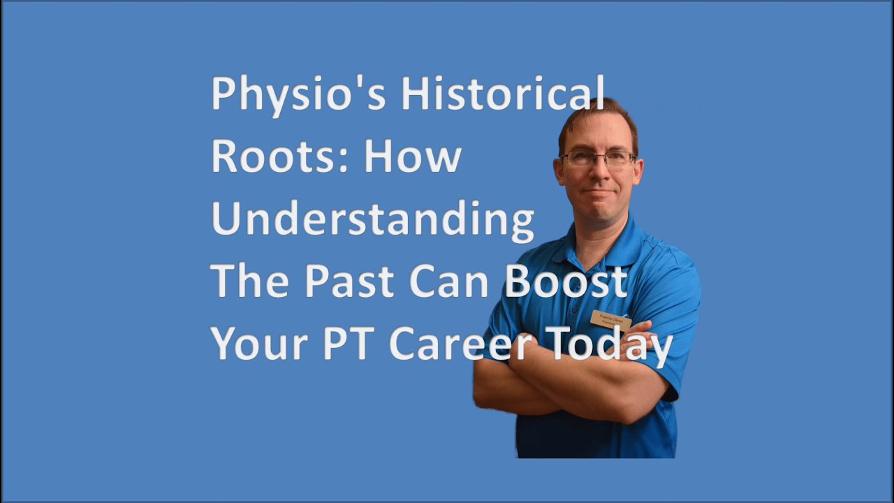 Physio's Historical Roots: How Understanding The Past Can Boost Your PT Career Today(Physio Context)