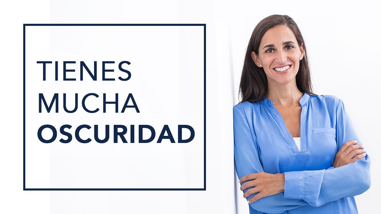 ¿TIENES MUCHA OSCURIDAD?