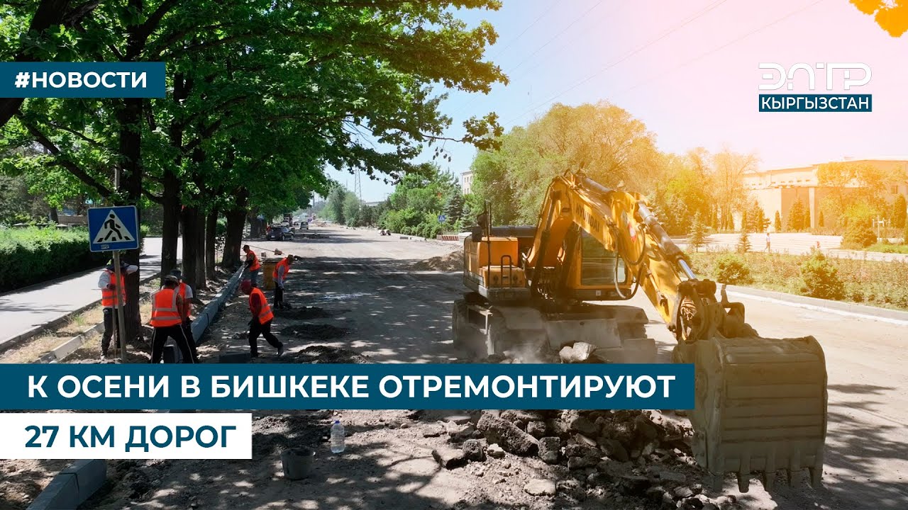 К ОСЕНИ В БИШКЕКЕ ОТРЕМОНТИРУЮТ 27 КМ ДОРОГ