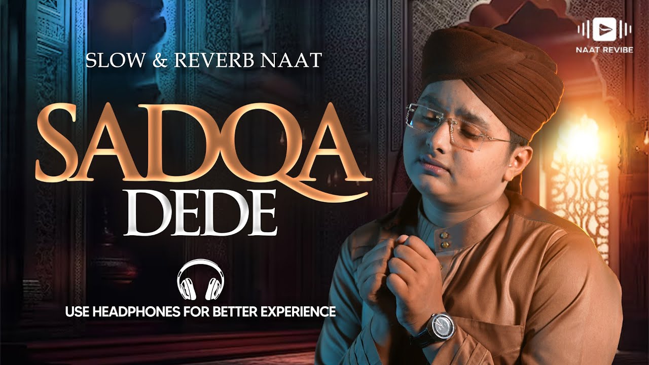 Sadqa Dede - Syed Hassan Ullah Hussaini - Slowed + Reverb - Naat Revibe