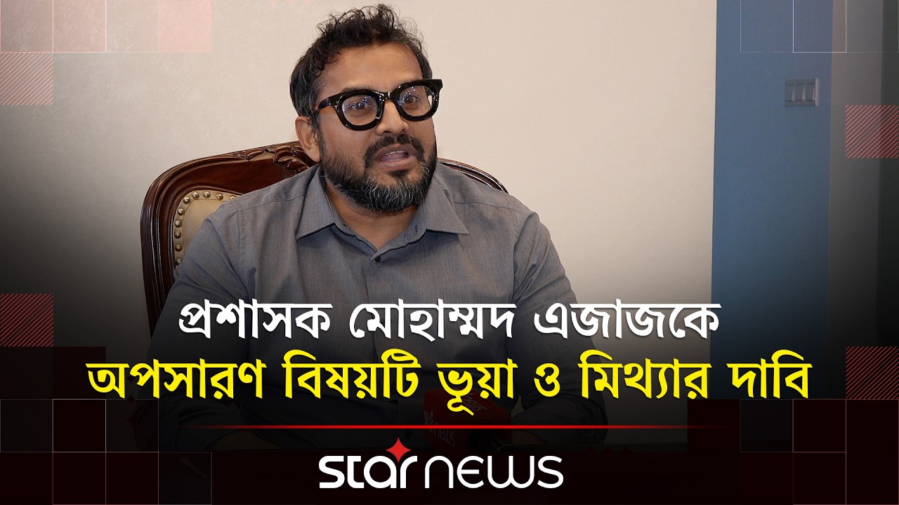 আমাকে অপসারণের বিষয়টি  ভূয়া ও মিথ্যা: ডিএনসিসির প্রশাসক |  Azaz | DNCC | Star News