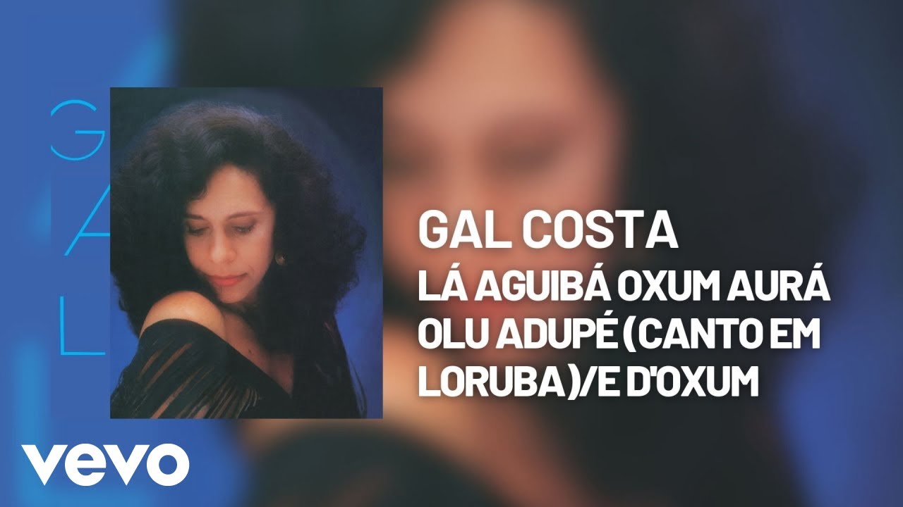 Gal Costa - L&aacute; Aguib&aacute; Oxum Aur&aacute; Olu Adup&eacute; (Canto Em Loruba)/E D'Oxum (&Aacute;udio Oficial)