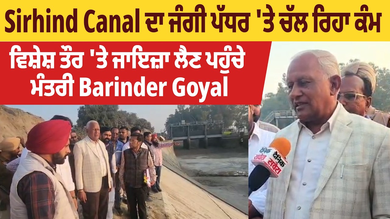 Sirhind Canal ਦਾ ਜੰਗੀ ਪੱਧਰ 'ਤੇ ਚੱਲ ਰਿਹਾ ਕੰਮ, ਵਿਸ਼ੇਸ਼ ਤੌਰ 'ਤੇ ਜਾਇਜ਼ਾ ਲੈਣ ਪਹੁੰਚੇ ਮੰਤਰੀ Barinder Goyal