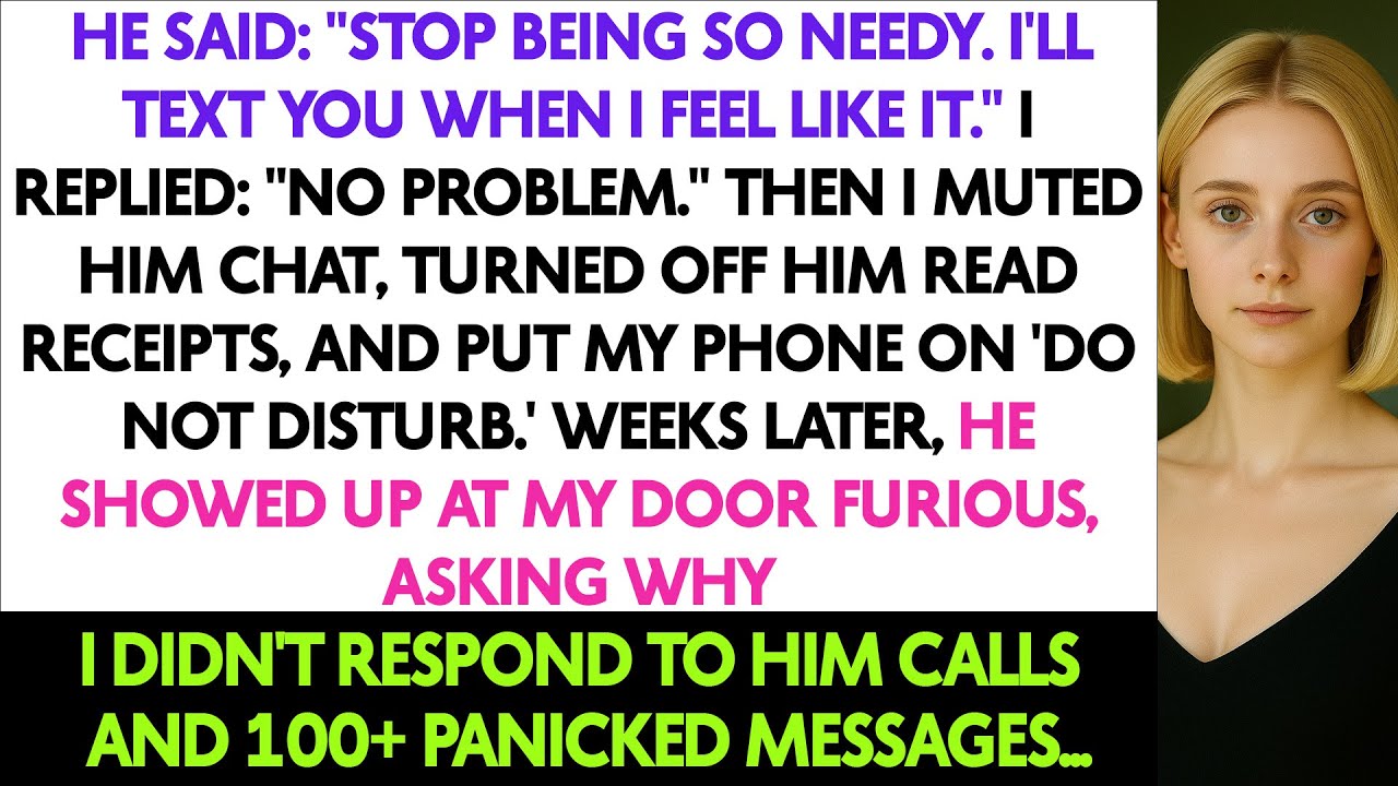 He Said: "Stop Being So Needy. I'll Text You When I Feel Like It." I Replied: "No