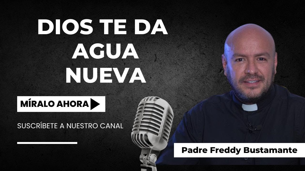 Dios te da agua nueva  -  Padre Freddy Bustamante