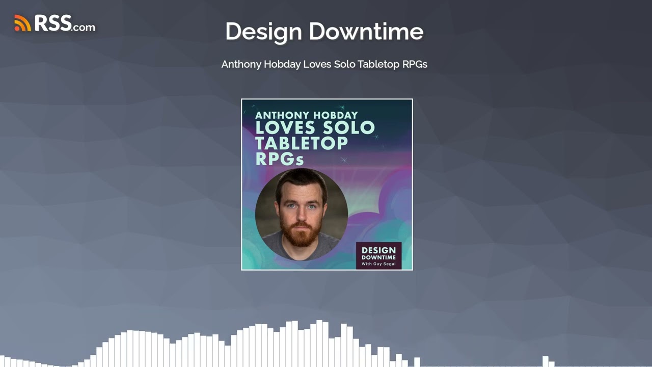 Anthony Hobday Loves Solo Tabletop RPGs  |  Design Downtime