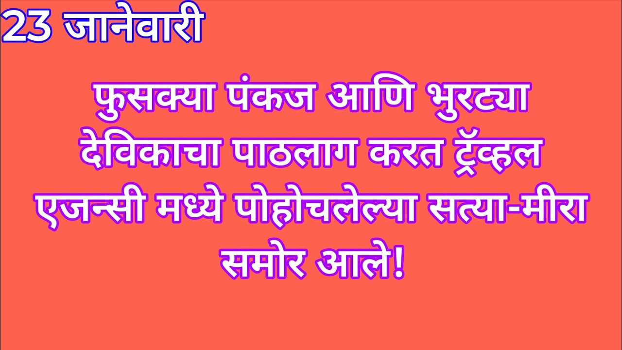 फुसक्या पंकज आणि भुरट्या देविकाचा पाठलाग करत ट्रॅव्हल एजन्सी मध्ये पोहोचलेल्या सत्या-मीरा समोर आले 