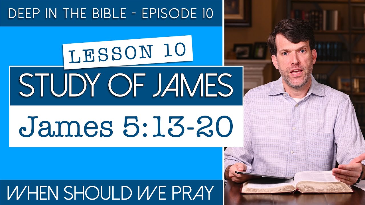 James - Lesson 10: When Should We Pray? | James 