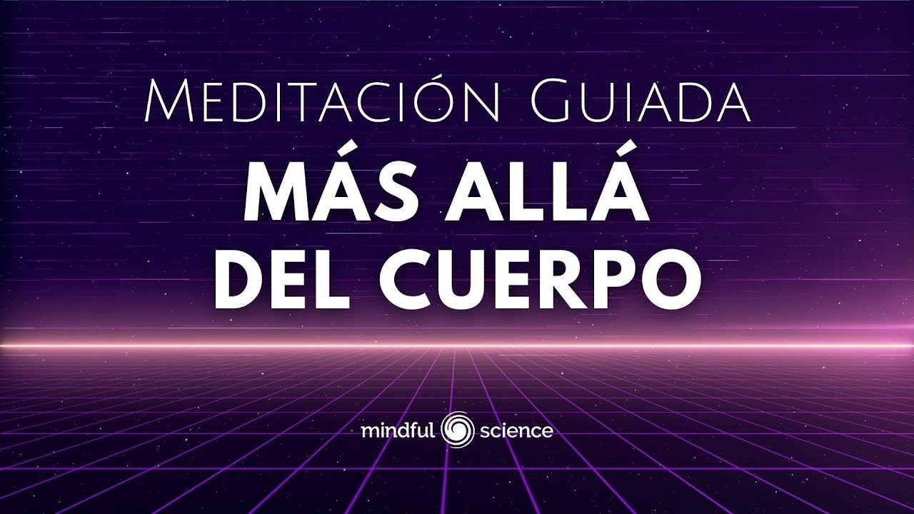🎧Más allá del Cuerpo- RELAJA TU MENTE- EXPLORA TU SER - Meditación Guiada-Mindfulness #inspiraAotros