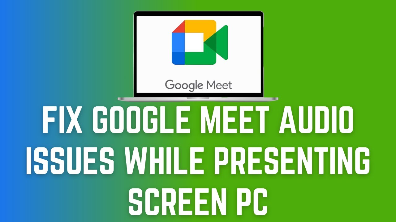How To Fix Google Meet Audio Issues While Presenting Screen PC