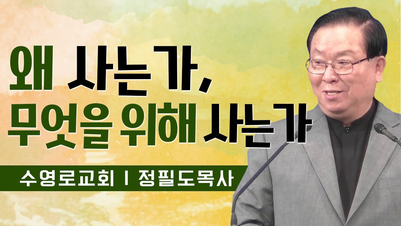 정필도목사 설교_수영로교회 | 왜 사는가, 무엇을 위해 사는가