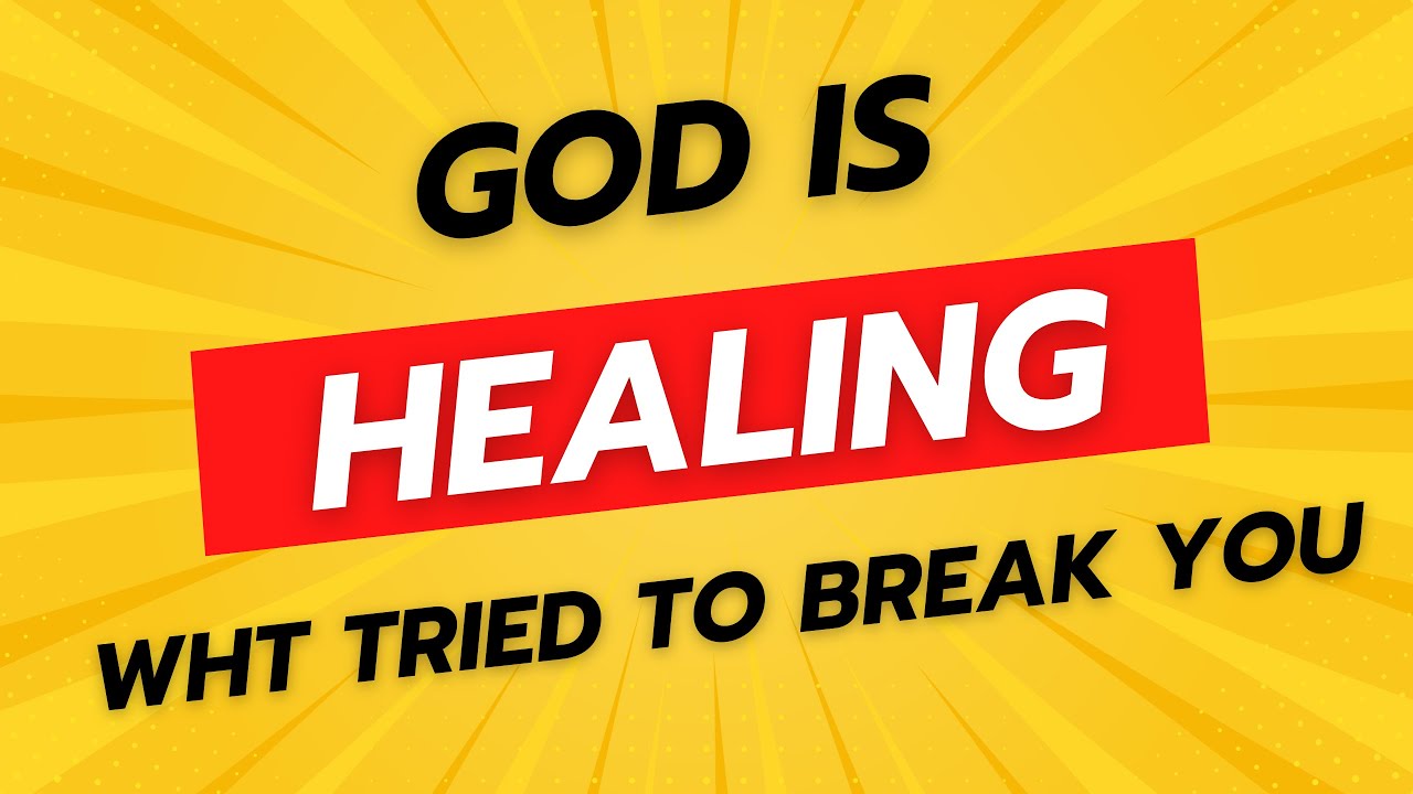 God Is Healing What Tried to Break You