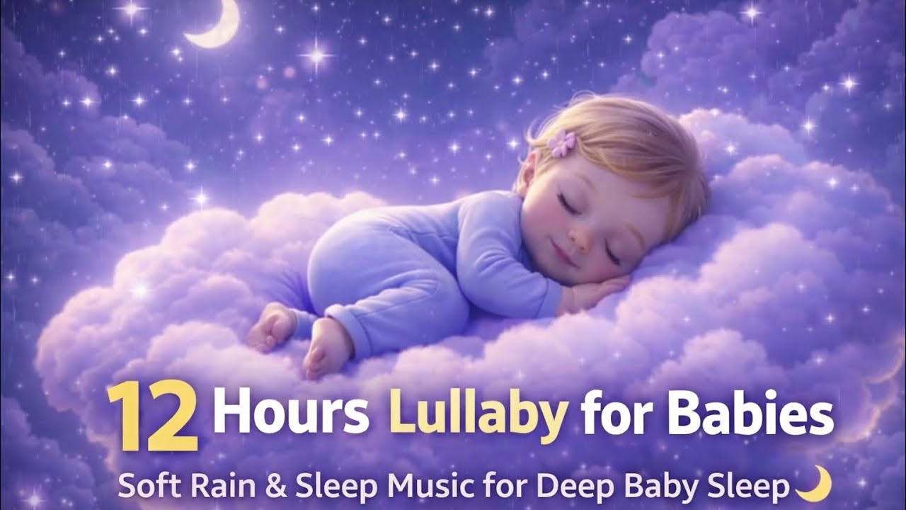 12 Hours Lullaby for Babies 🌙 Soft Rain & Sleep Music for Deep Baby Sleep. 