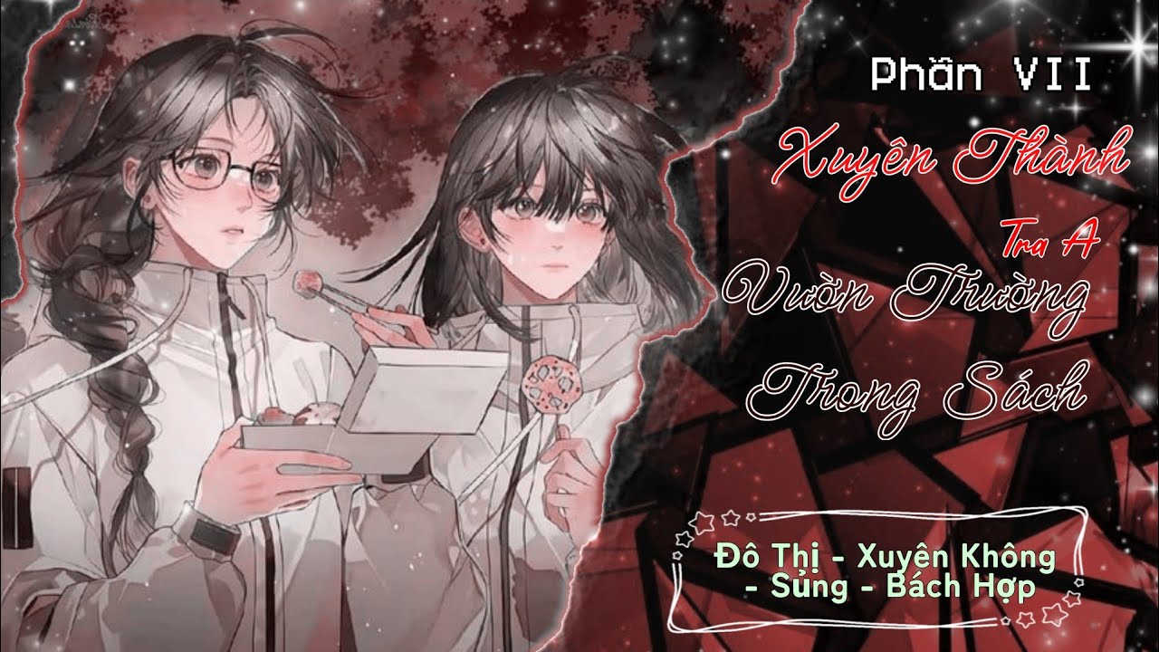 Audio Bách Hợp || Xuyên Thành Tra A Vườn Trường Trong Sách - 7 || Linh Xuân Khinh