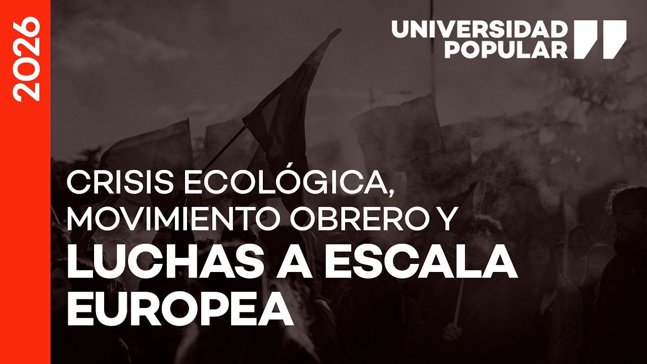 Crisis ecológica, movimiento obrero y luchas a escala europea | UNIVERSIDAD POPULAR
