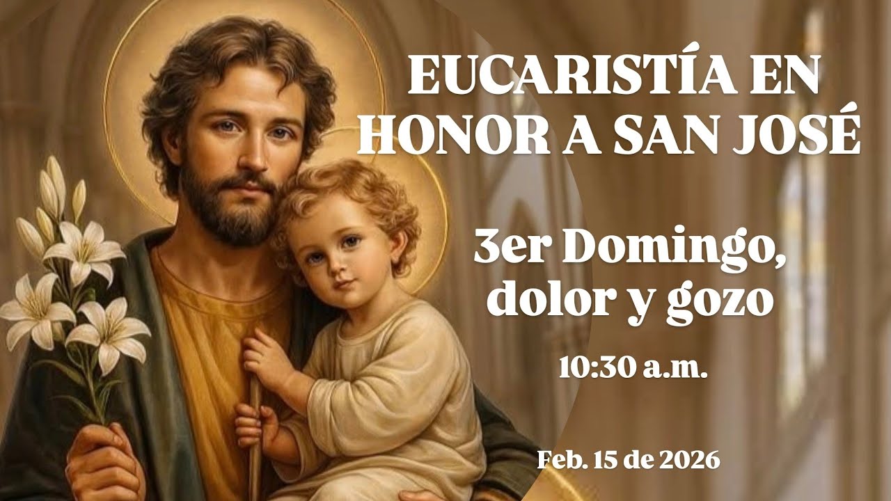 EUCARISTÍA EN HONOR A SAN JOSÉ - 3ER DOLOR Y GOZO - FEB 15 DE 2026 - 10:30 a.m.