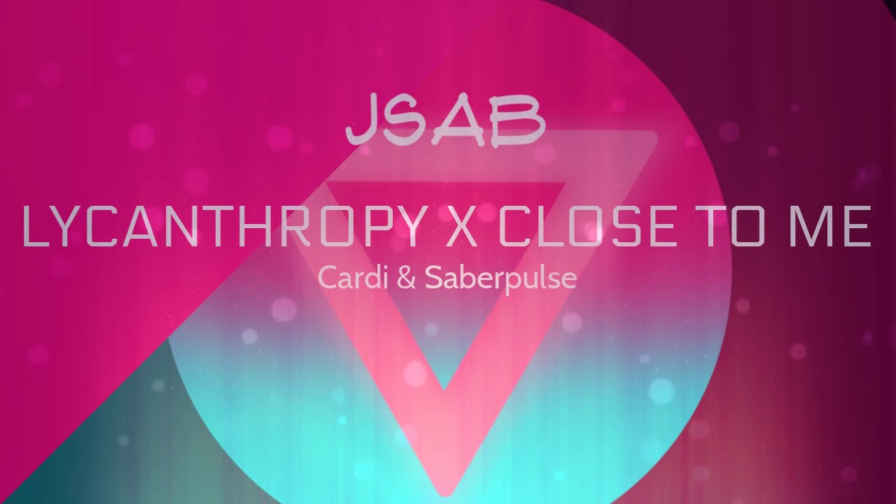 Lycanthropy x Close To Me JSAB Mashup