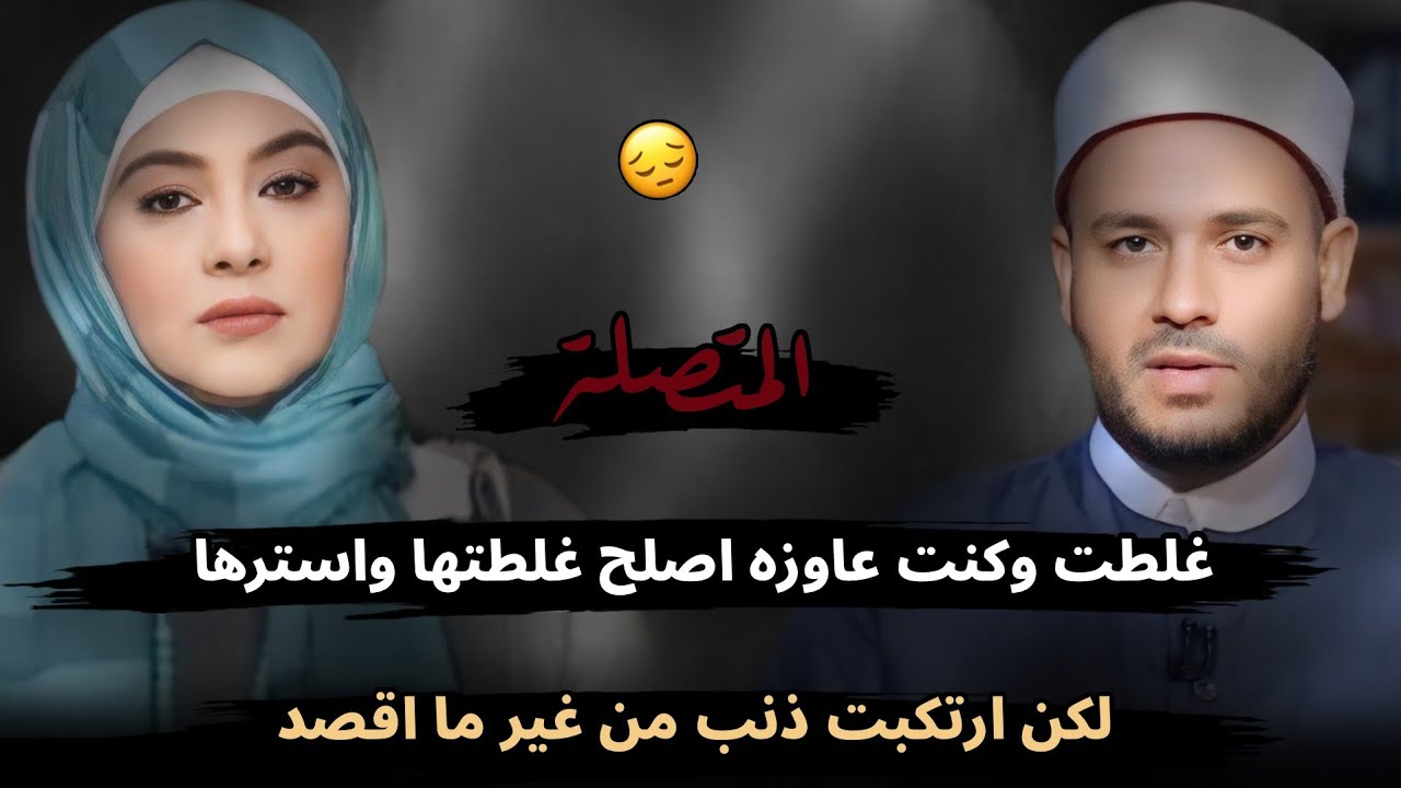 غلطت وكنت عاوزه اصلح غلطتها لكن ارتكبت ذنب كبير من غير ما اقصد😔 كانت نيتي استر عليها