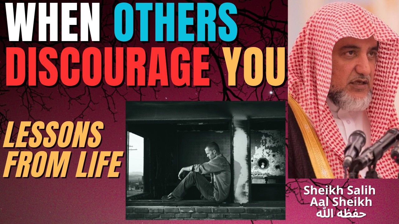 When OTHERS DISCOURAGE YOU - LESSONS from LIFE - Sheikh Salih Aal Sheikh حفظه الله