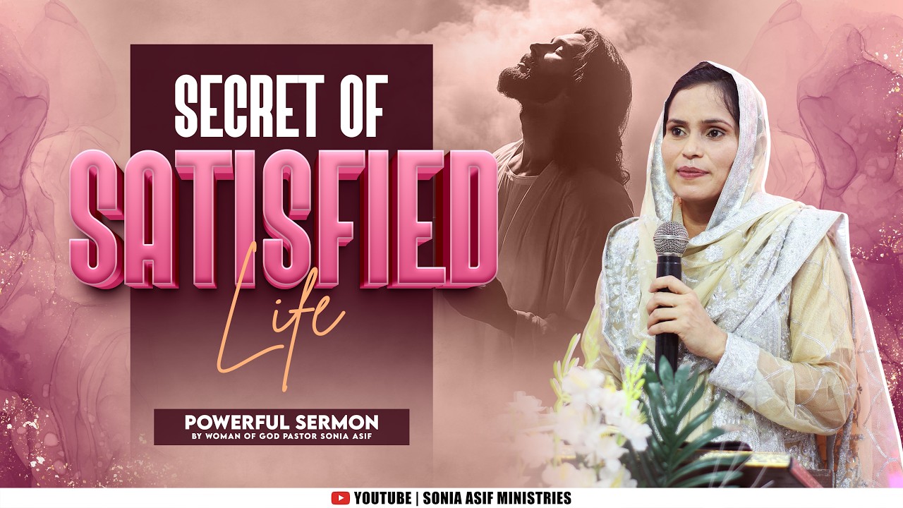 Secret of Satisfied Life || Powerful Sermon || By Pastor Sonia Asif || @SoniaAsifMinistries