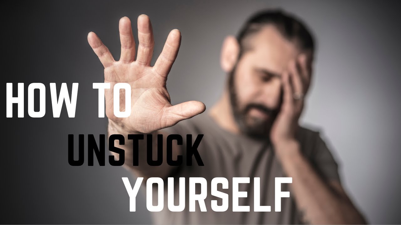 How to Unstuck Yourself