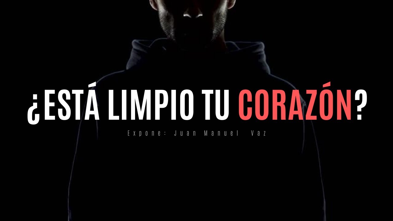 ¿Está Limpio Tu Corazón? - Juan Manuel Vaz