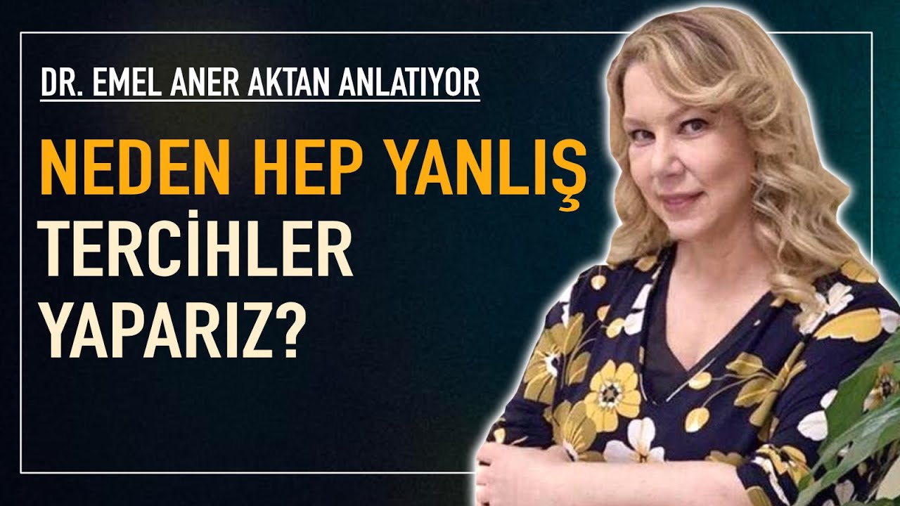 Neden hep yanlış tercihler yaparız? Frene basıp bir düşünün. Dr. Emel Aner Aktan anlattı