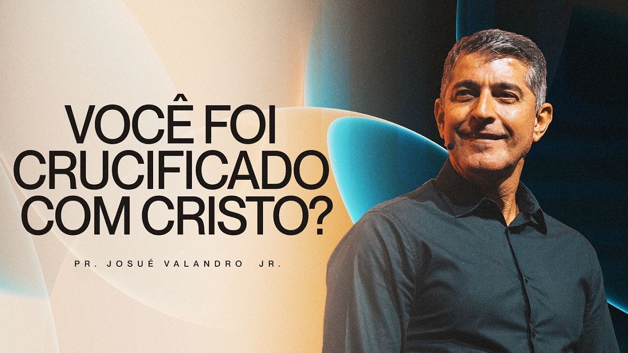VOCÊ FOI CRUCIFICADO COM CRISTO? | Pr. Josué Valandro Jr.