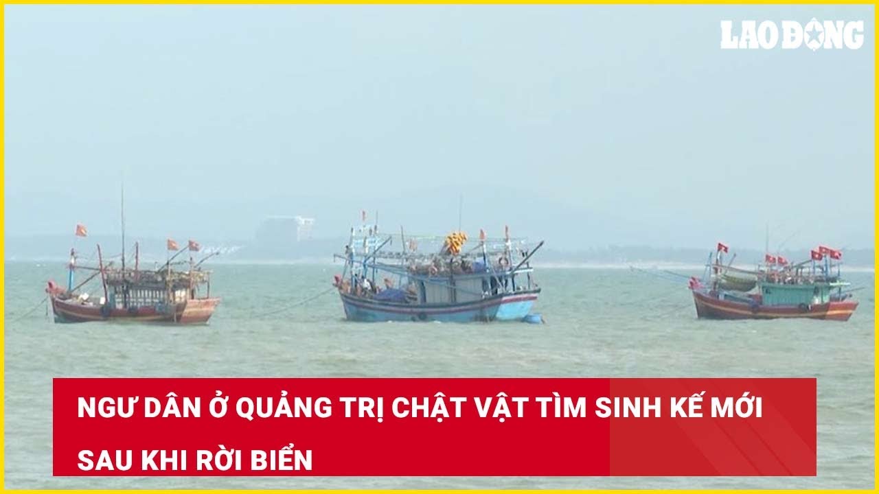 Ngư dân ở Quảng Trị chật vật tìm sinh kế mới sau khi rời biển| Báo Lao Động