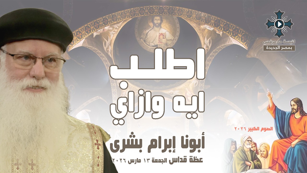 اطلب ايه وازاي ؟ - أبونا إبرآم بشرى - عظة صلاة القداس الإلهي - الجمعة 13 مارس 2026
